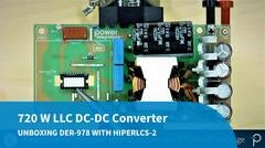 Design Example Unboxing - DER-978 - 720 W LLC Isolated DC-DC Converter Using HiperLCS-2 Chipset